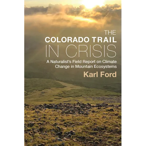 The Colorado Trail in Crisis: A Naturalist's Field Report on Climate Change in Mountain Ecosystems