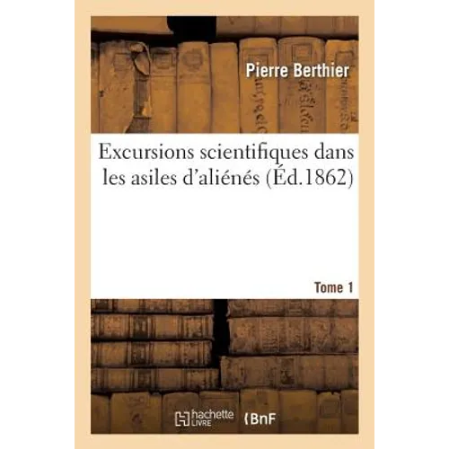 Excursions Scientifiques Dans Les Asiles d'Aliénés. Tome 1