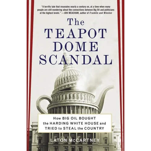 The Teapot Dome Scandal: How Big Oil Bought the Harding White House and Tried to Steal the Country