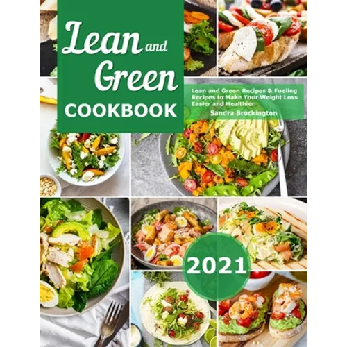 Lean and Green Cookbook 2021: Lean and Green Recipes & Fueling Recipes to Make Your Weight Loss Easier and Healthier