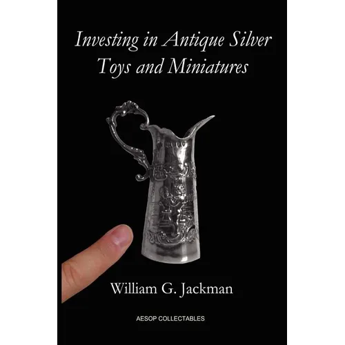 Investing in Antique Silver Toys and Miniatures: Paperback Edition