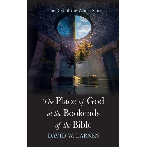 The Place of God at the Bookends of the Bible: The Rest of the Whole Story
