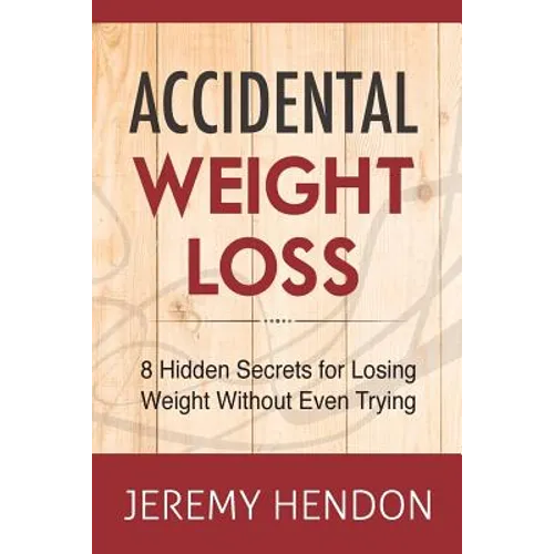 Accidental Weight Loss: 8 Hidden Secrets For Losing Weight Without Even Trying