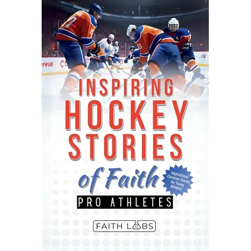 Inspiring Hockey Stories of Faith from Pro Athletes: Inspirational Christian Stories for Young Athletes