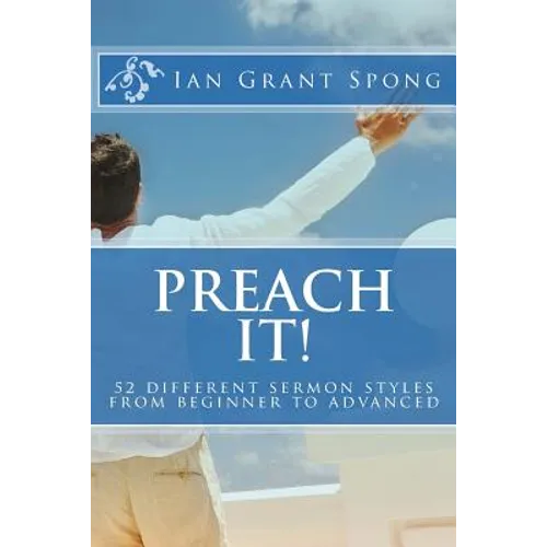 Preach It!: 52 different sermon styles from beginner to advanced