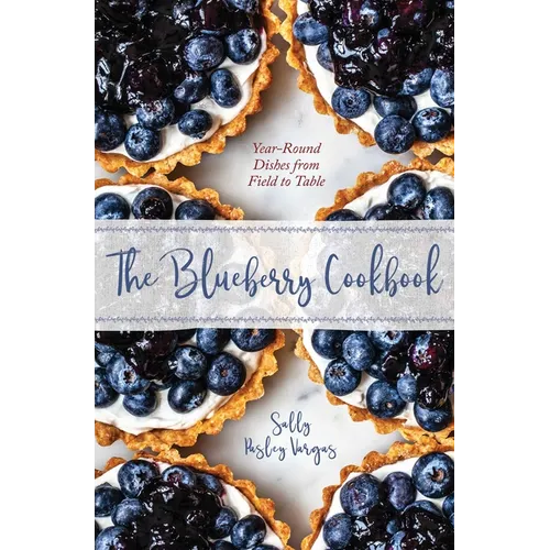 The Blueberry Cookbook: Year-Round Dishes from Field to Table