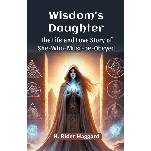 Wisdom's Daughter The Life and Love Story of She-Who-Must-be-Obeyed