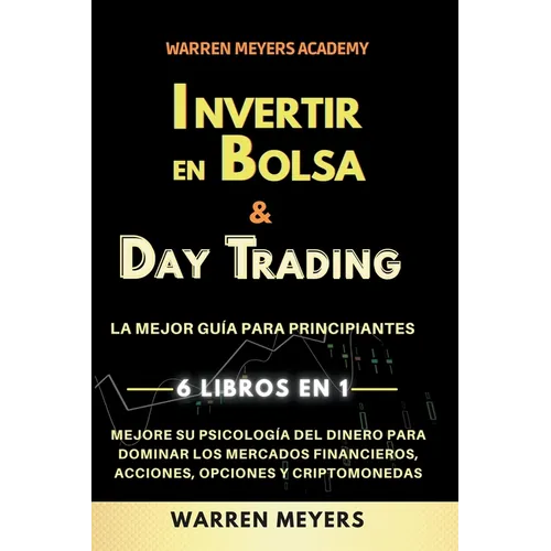 Invertir en Bolsa & Day Trading La mejor guía para principiantes 6 Libros en 1 Mejore su psicología del dinero para dominar los mercados financieros,