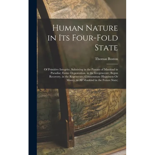Human Nature in Its Four-Fold State: Of Primitive Integrity, Subsisting in the Parents of Mankind in Paradise; Entire Depravation, in the Irregenerate