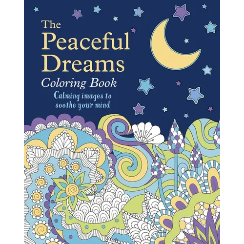 The Peaceful Dreams Coloring Book: Calming Images to Soothe Your Mind
