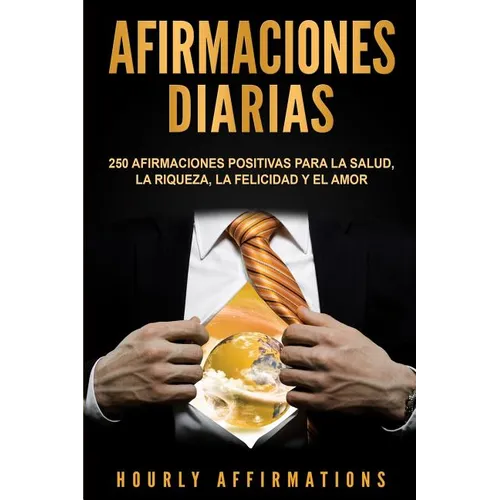 Afirmaciones Diarias: 250 Afirmaciones Positivas Para la Salud, la Riqueza, la Felicidad y el Amor