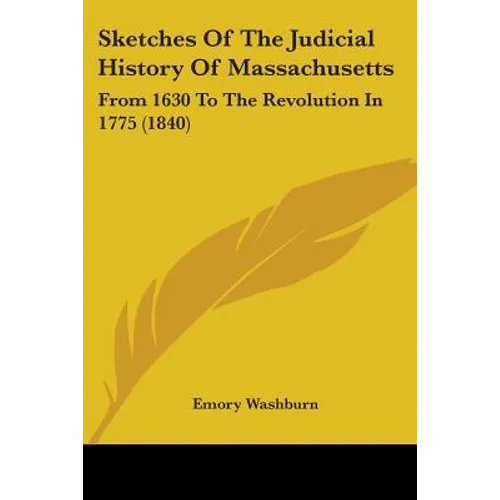 Sketches Of The Judicial History Of Massachusetts: From 1630 To The Revolution In 1775 (1840)