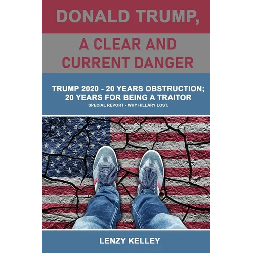 Donald Trump, a Clear and Current Danger: Trump 2020 - 20 Years Obstruction; 20 Years for Being a Traitor