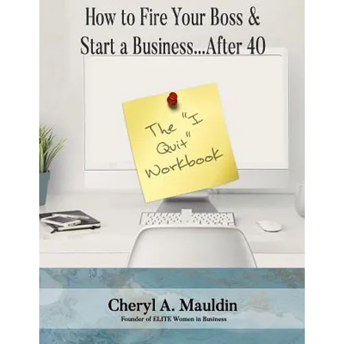 The I Quit Workbook: How to Fire Your Boss and Start a Business After 40 Workbook