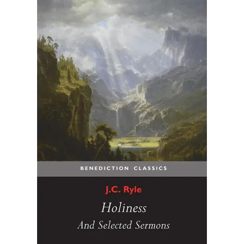 Holiness and Selected Sermons (including The Best Friend, Christ's Greatest Trophy, Happiness, The Power of The Holy Spirit, The Privileges of The Tru