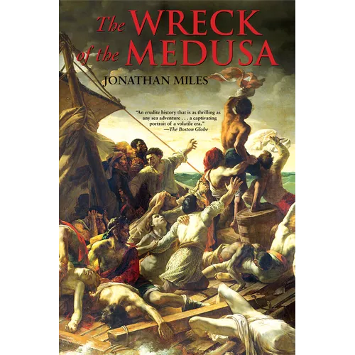 The Wreck of the Medusa: The Most Famous Sea Disaster of the Nineteenth Century