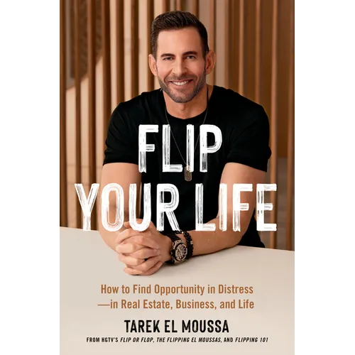 Flip Your Life: How to Find Opportunity in Distress--In Real Estate, Business, and Life