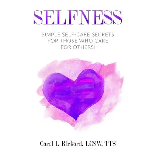 Selfness: Simple Self-Care Secrets for Those Who Care for Others!