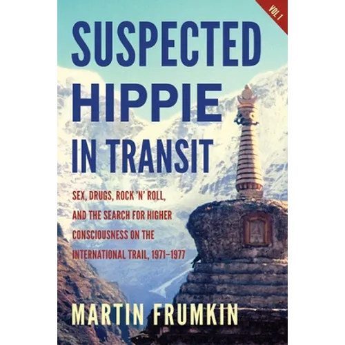 Suspected Hippie in Transit: : Sex, Drugs, Rock 'n' Roll, and the Search for Higher Consciousness on the International Trail, 1971-1977