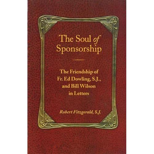 The Soul of Sponsorship: The Friendship of Fr. Ed Dowling, S.J. and Bill Wilson in Letters