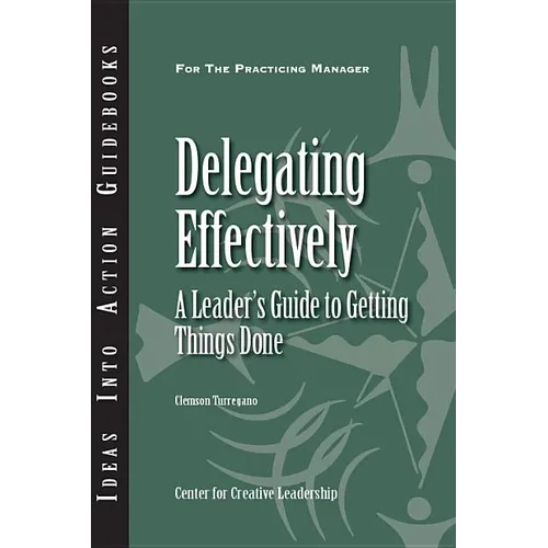 Delegating Effectively: A Leader's Guide to Getting Things Done
