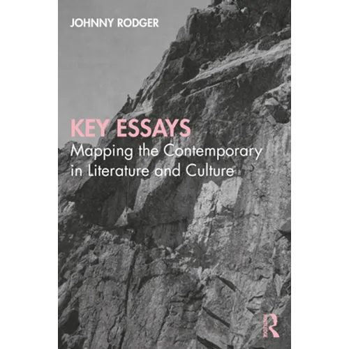 Key Essays: Mapping the Contemporary in Literature and Culture