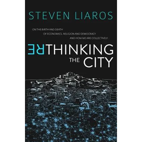 Rethinking the City: On the Birth and Death of Economics, Religion and Democracy and how we are collectively...