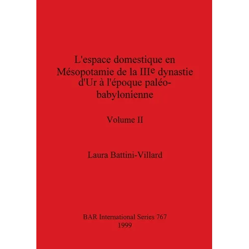 L'espace domestique en Mésopotamie de la IIIe dynastie d'Ur à l'époque paléo-babylonienne, Volume II