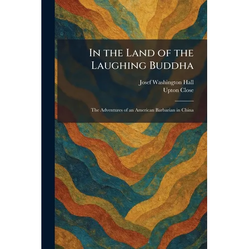 In the Land of the Laughing Buddha: The Adventures of an American Barbarian in China