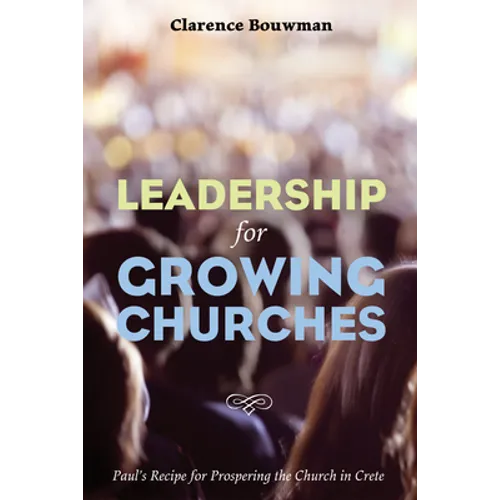 Leadership for Growing Churches: Paul's Recipe for Prospering the Church in Crete