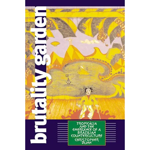 Brutality Garden: Tropicalia and the Emergence of a Brazilian Counterculture