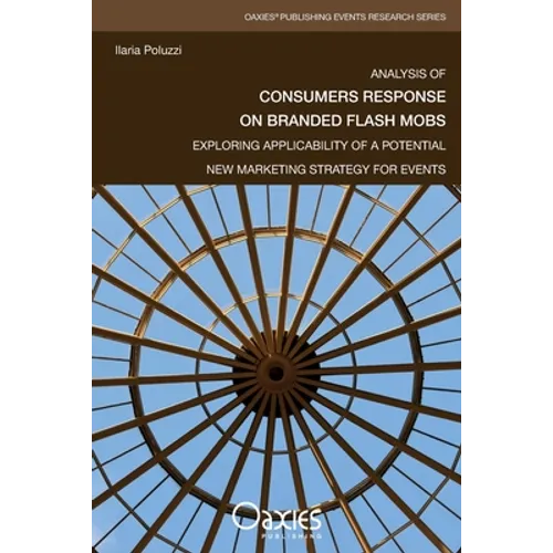 Analysis of Consumers Response on Branded Flash Mobs: Exploring Applicability of a Potential New Marketing Strategy for Events