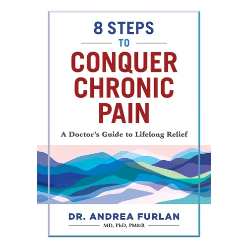 8 Steps to Conquer Chronic Pain: A Doctor's Guide to Lifelong Relief