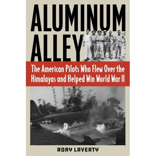 Aluminum Alley: The American Pilots Who Flew Over the Himalayas and Helped Win World War II