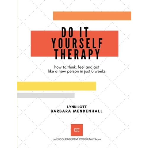 Do It Yourself Therapy: how to think, feel and act like a new person in just 8 weeks