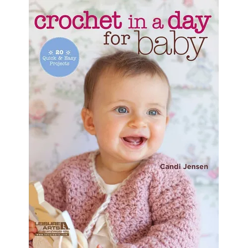 Crochet in a Day for Baby: 20 Quick & Easy Projects