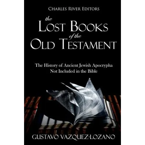The Lost Books of the Old Testament: The History of Ancient Jewish Apocrypha Not Included in the Bible