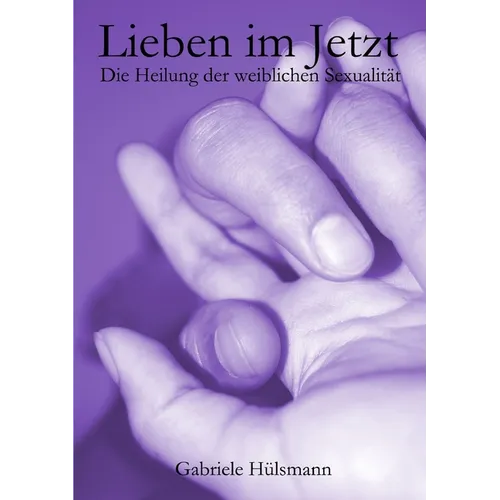 Lieben im Jetzt - Die Heilung der weiblichen Sexualität