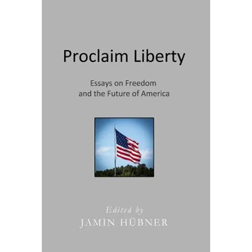 Proclaim Liberty: Essays on Freedom and the Future of America