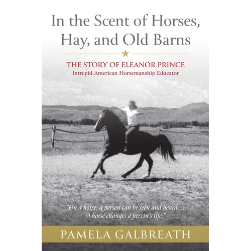 In the Scent of Horses, Hay, and Old Barns: The Story of Eleanor Prince, Intrepid American Horsemanship Educator