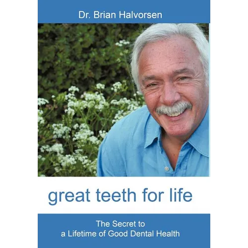 Great Teeth for Life: The Secret to a Lifetime of Good Dental Health