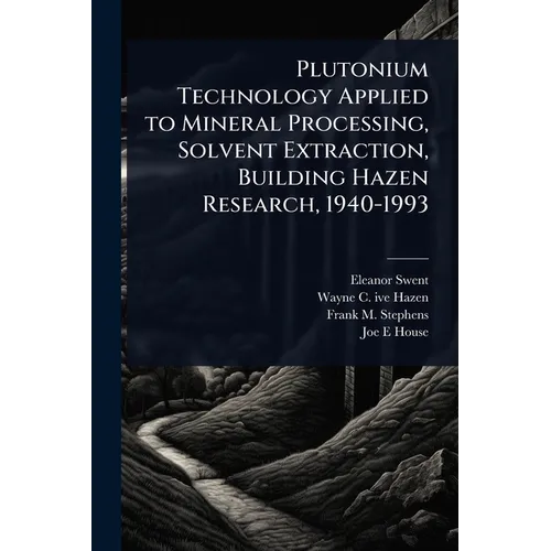 Plutonium Technology Applied to Mineral Processing, Solvent Extraction, Building Hazen Research, 1940-1993