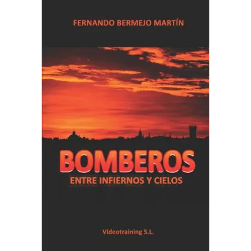 Bomberos: Entre Infiernos Y Cielos