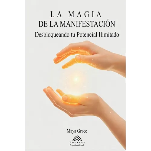 La Magia de la Manifestación: Desbloqueando tu Potencial Ilimitado