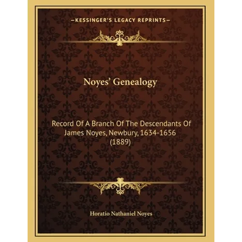 Noyes' Genealogy: Record Of A Branch Of The Descendants Of James Noyes, Newbury, 1634-1656 (1889)