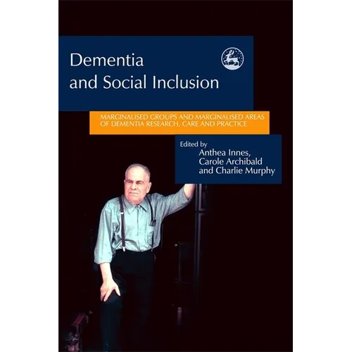 Dementia and Social Inclusion: Marginalised Groups and Marginalised Areas of Dementia Research, Care and Practice