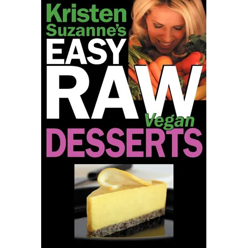 Kristen Suzanne's EASY Raw Vegan Desserts: Delicious & Easy Raw Food Recipes for Cookies, Pies, Cakes, Puddings, Mousses, Cobblers, Candies & Ice Crea