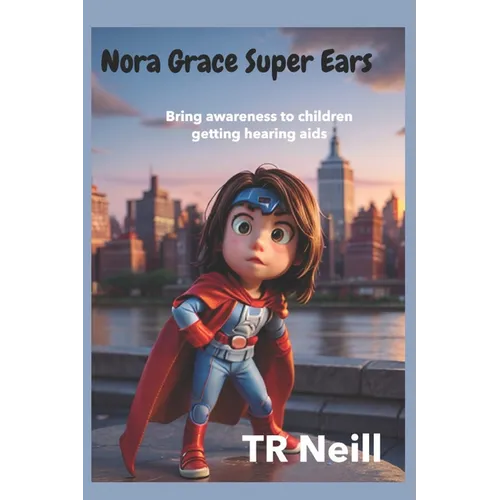 Nora Grace Superpower Ears: A Journey of Sound and Awareness for children getting Hearing-Aids