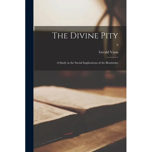 The Divine Pity; a Study in the Social Implications of the Beatitudes; 0