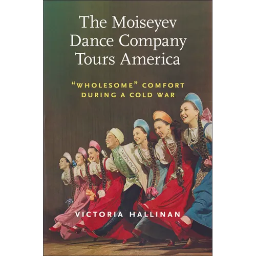 The Moiseyev Dance Company Tours America: Wholesome Comfort During a Cold War